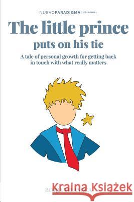 The little Prince puts on his tie: A tale of personal growth for getting back in touch with what really matters Borja Vilaseca 9781983459702 Createspace Independent Publishing Platform - książka