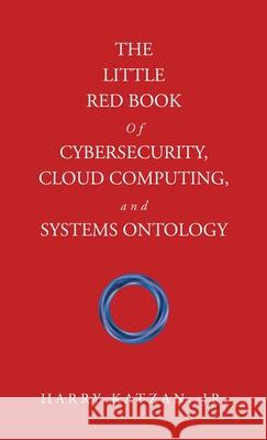 The Little Red Book of Cybersecurity, Cloud Computing, and Systems Ontology Harry, Jr. Katzan 9781663276049 iUniverse - książka
