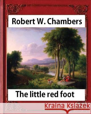 The Little Red Foot (1920), by Robert W. Chambers Robert W. Chambers 9781532917325 Createspace Independent Publishing Platform - książka