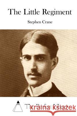 The Little Regiment Stephen Crane The Perfect Library 9781511689755 Createspace - książka