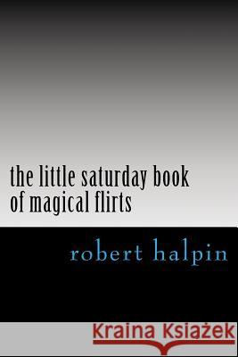 The little saturday book of magical flirts Halpin, Robert Anthony 9781503153547 Createspace - książka