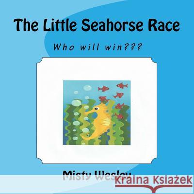 The Little Seahorse Race Misty Lynn Wesley 9781533602008 Createspace Independent Publishing Platform - książka