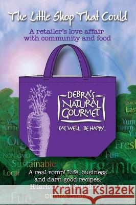The Little Shop That Could: A retailer's love affair with community and food Debra Stark 9780974262734 Debra's Natural Gourmet - książka