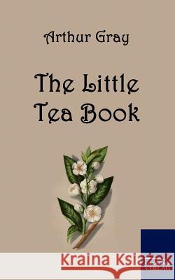 The Little Tea Book Gray, Arthur   9783861954408 Salzwasser-Verlag im Europäischen Hochschulve - książka