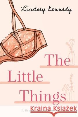 The Little Things: A Breast Cancer Memoir Lindsey Kennedy 9781922337641 Green Hill Publishing - książka