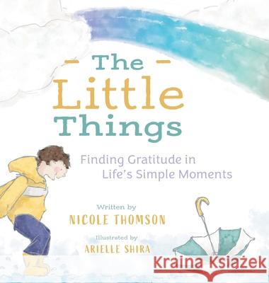 The Little Things: Finding Gratitude in Life's Simple Moments Nicole Thomson Arielle Shira 9781525585050 FriesenPress - książka