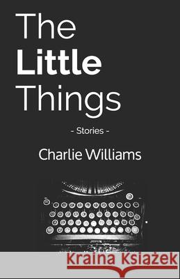 The Little Things: Stories Charlie Williams 9781690039723 Independently Published - książka