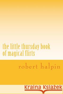 The little thursday book of magical flirts Halpin, Robert Anthony 9781503153349 Createspace - książka