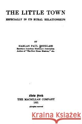 The Little Town, Especially in Its Rural Relationships Harlan Paul Douglass 9781534670488 Createspace Independent Publishing Platform - książka