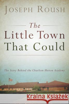 The Little Town That Could: The Story Behind the Charlton Heston Academy Joseph Roush 9781489702524 Liferich - książka