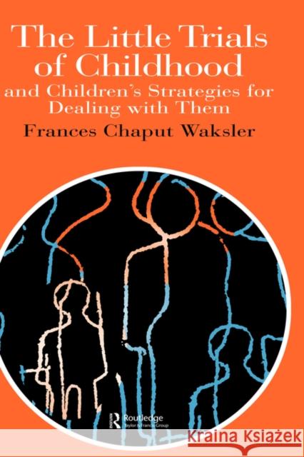 The Little Trials of Childhood: And Children's Strategies for Dealing with Them Waksler, Frances Chaput 9780750704533 Routledge - książka