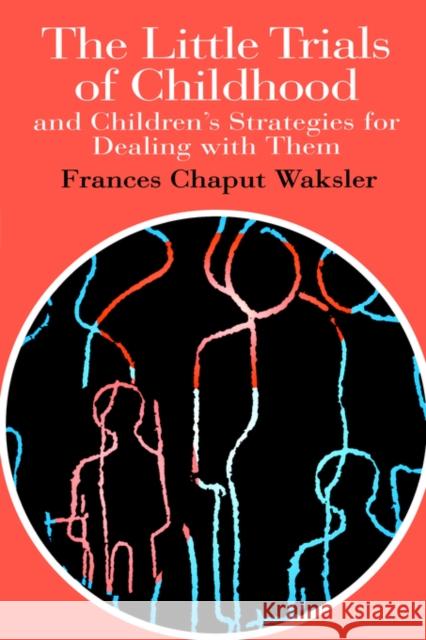 The Little Trials of Childhood: And Children's Strategies for Dealing with Them Waksler, Frances Chaput 9780750704540 Routledge - książka