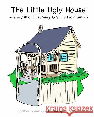The Little Ugly House: A Story About Learning To Shine From Within Sorenson, Tammy 9781460902103 Createspace - książka