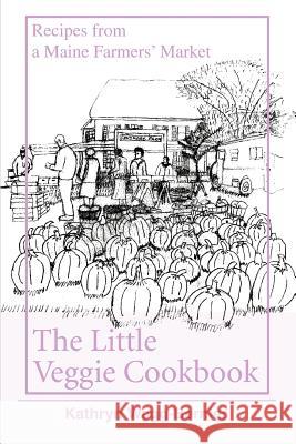 The Little Veggie Cookbook: Recipes from a Maine Farmers' Market Bernier, Kathryn 9780595354160 iUniverse - książka