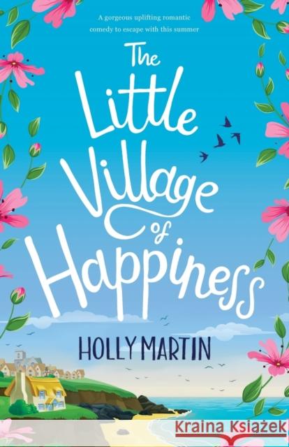 The Little Village of Happiness: A gorgeous uplifting romantic comedy to escape with this summer Holly Martin 9781916011144 Holly Martin - książka