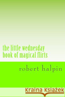 The little wednesday book of magical flirts Halpin, Robert Anthony 9781503153257 Createspace - książka