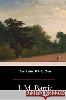 The Little White Bird J. M. Barrie 9781976011849 Createspace Independent Publishing Platform - książka