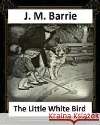 The Little White Bird (1902) by J. M. Barrie James Matthew Barrie 9781530762682 Createspace Independent Publishing Platform - książka