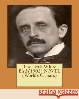 The Little White Bird (1902) NOVEL (World's Classics) Barrie, James Matthew 9781523963454 Createspace Independent Publishing Platform - książka