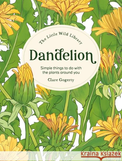 The Little Wild Library: Dandelion: Simple things to do with the plants around you. Clare Gogerty 9781446315415 David & Charles - książka