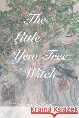 The Little Yew Tree Witch Victoria J Hunt 9780992812348 Victoria J Hunt - książka