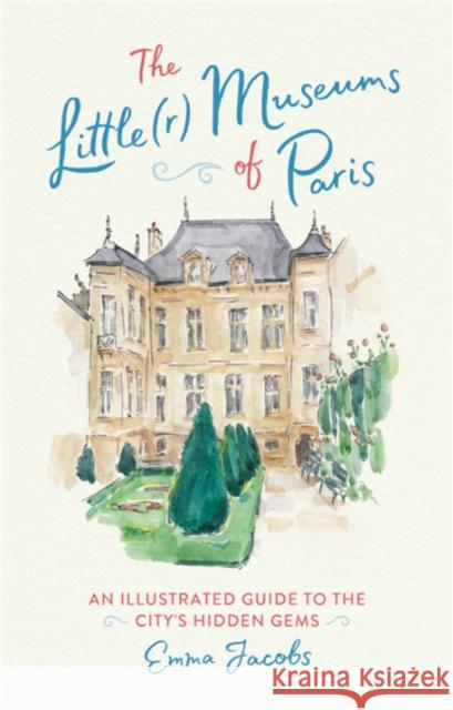 The Little(r) Museums of Paris: An Illustrated Guide to the City's Hidden Gems Emma Jacobs 9780762466399 Running Press,U.S. - książka