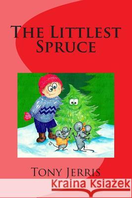 The Littlest Spruce Tanya Weinberger Tony Jerris 9780963010711 Little Spruce Productions - książka