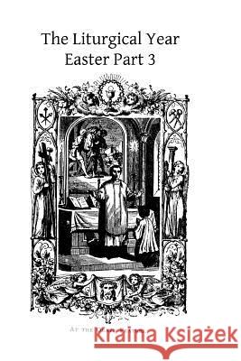 The Liturgical Year: Easter Part 3 Dom Prosper Gueranger Brother Hermenegil 9781494411022 Createspace - książka