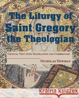 The Liturgy of Saint Gregory the Theologian: Critical Text with Translation and Commentary Nicholas Newman   9781732178465 Saint Dominic's Media Inc. - książka