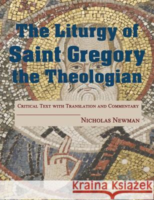 The Liturgy of Saint Gregory the Theologian: Critical Text with Translation and Commentary Nicholas Newman   9781732178472 Saint Dominic's Media Inc. - książka