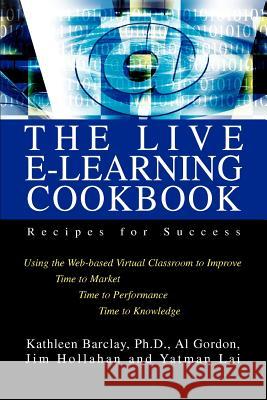 The Live E-Learning Cookbook: Recipes for Success Barclay, Kathleen 9780595276677 iUniverse - książka