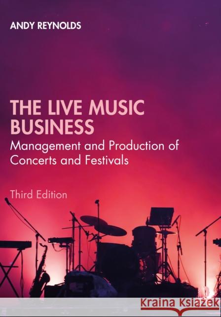 The Live Music Business: Management and Production of Concerts and Festivals Andy Reynolds 9780367859725 Taylor & Francis Ltd - książka