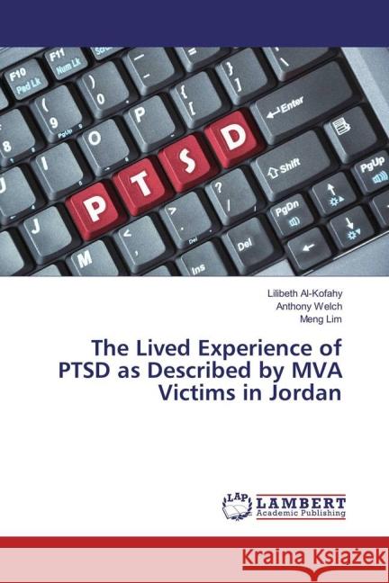 The Lived Experience of PTSD as Described by MVA Victims in Jordan Al-Kofahy, Lilibeth; Welch, Anthony; Lim, Meng 9783659815980 LAP Lambert Academic Publishing - książka