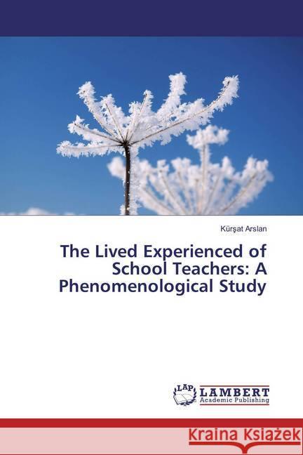 The Lived Experienced of School Teachers: A Phenomenological Study Arslan, Kürsat 9783659528491 LAP Lambert Academic Publishing - książka