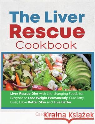 The Liver Rescue Cookbook: Liver Rescue Diet with Life-changing Foods for Everyone to Lose Weight Permanently, Cure Fatty Liver, Have Better Skin Carol Lewis Alex Smith 9781637839027 Alam Lewis - książka