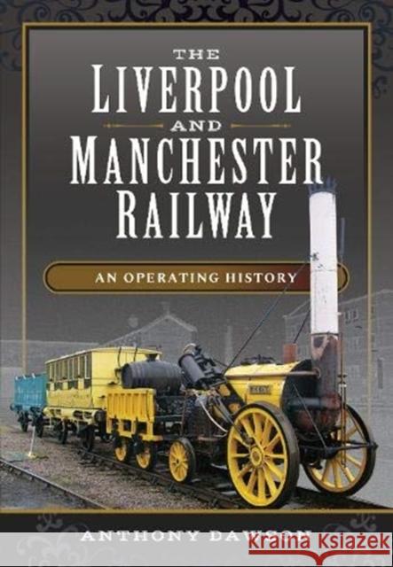 The Liverpool and Manchester Railway: An Operating History Anthony Dawson 9781473899124 Pen and Sword Transport - książka