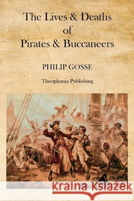 The Lives & Deaths of Pirates & Buccaneers Philip Gosse 9781475012316 Createspace - książka