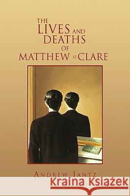 The Lives and Deaths of Matthew St. Clare Andrew Jantz 9781450011853 Xlibris Corporation - książka