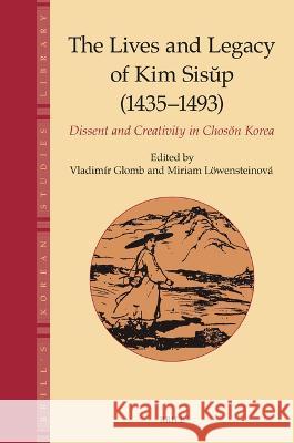 The Lives and Legacy of Kim Sisŭp (1435-1493): Dissent and Creativity in Chosŏn Korea Glomb, Vladimir 9789004519077 Brill - książka