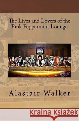 The Lives and Lovers of the Pink Peppermint Lounge Alastair Walker 9781523972579 Createspace Independent Publishing Platform - książka