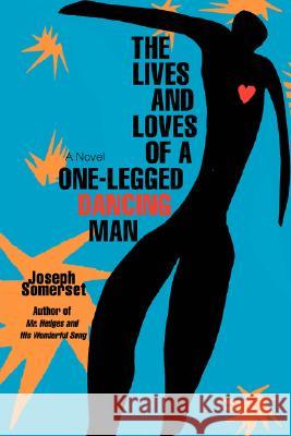The Lives and Loves of a One-Legged Dancing Man Joseph Somerset 9780595483549 iUniverse - książka
