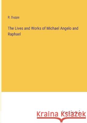 The Lives and Works of Michael Angelo and Raphael R Duppa   9783382150068 Anatiposi Verlag - książka