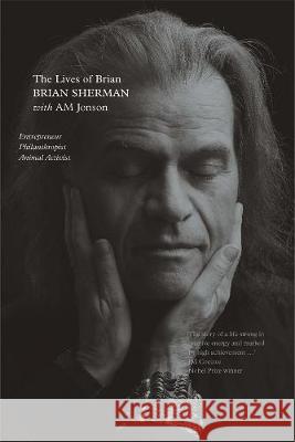 The Lives of Brian (Signed by Brian Sherman): Entrepreneur, Philanthropist, Animal Activist Brian Sherman 9780522874655 Eurospan (JL) - książka
