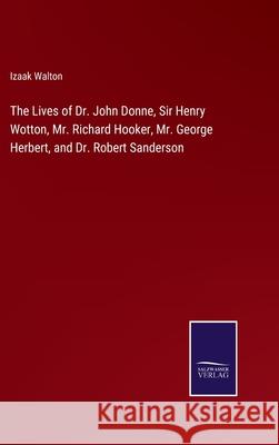 The Lives of Dr. John Donne, Sir Henry Wotton, Mr. Richard Hooker, Mr. George Herbert, and Dr. Robert Sanderson Izaak Walton 9783752583151 Salzwasser-Verlag - książka