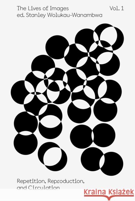 The Lives of Images, Vol I: Repetition, Reproduction, Circulation Kate Steciw 9781597115025 Aperture - książka