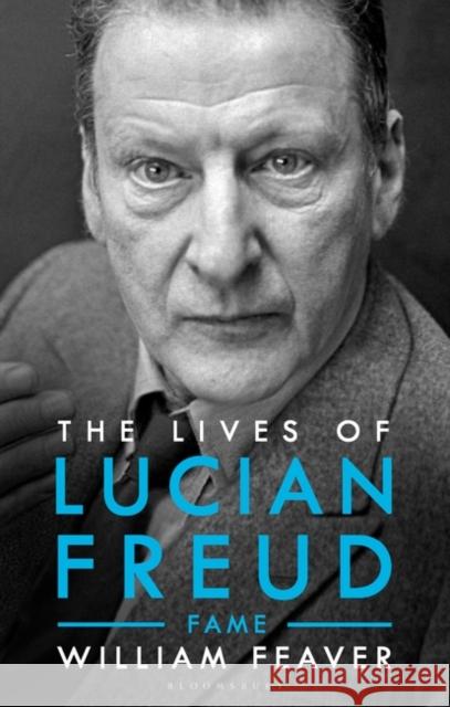 The Lives of Lucian Freud: FAME 1968 - 2011 William Feaver 9781526603562 Bloomsbury Publishing PLC - książka