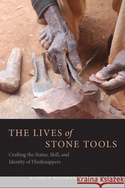 The Lives of Stone Tools: Crafting the Status, Skill, and Identity of Flintknappers Kathryn Weedman Arthur 9780816537136 University of Arizona Press - książka