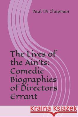 The Lives of the Ain'ts: Comedic Biographies of Directors Errant Paul Tn Chapman 9781499380057 Createspace - książka