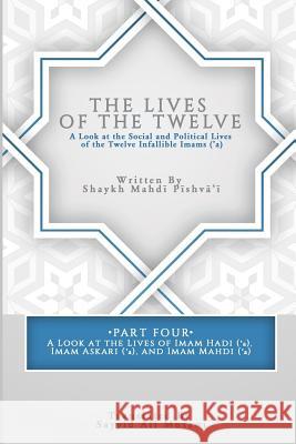 The Lives of the Twelve: A Look at the Social and Political Lives of the Twelve Infallible Imams- Part 4 Sayyid Ali Musawi Shaykh Mahdi Pishvai 9781096259268 Independently Published - książka