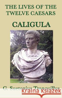 The Lives of the Twelve Caesars -Caligula- G Suetonius Tranquillus 9781515429173 SMK Books - książka